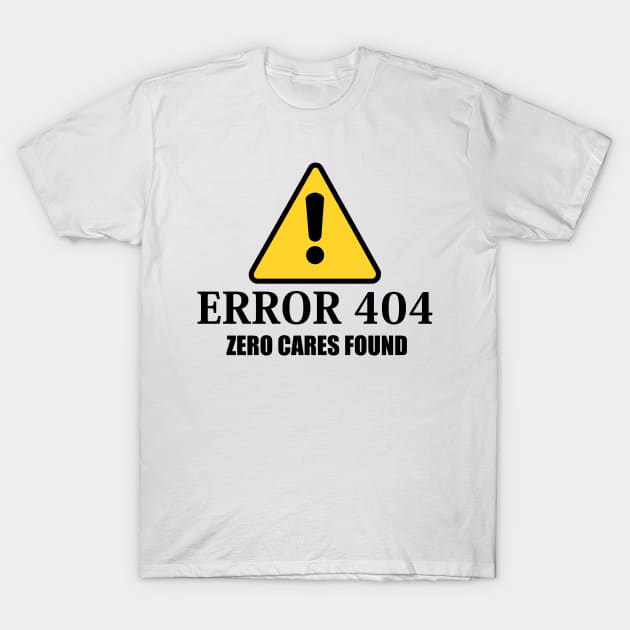 Error 404 Zero Cares Found T-Shirt by Dojaja